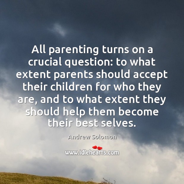 All parenting turns on a crucial question: to what extent parents should Andrew Solomon Picture Quote