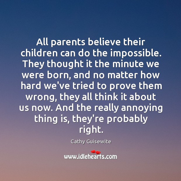 All parents believe their children can do the impossible. They thought it Cathy Guisewite Picture Quote