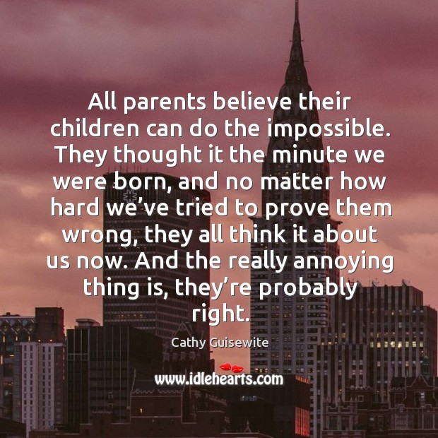 All parents believe their children can do the impossible. Cathy Guisewite Picture Quote