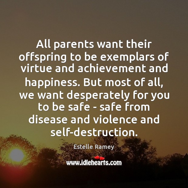 All parents want their offspring to be exemplars of virtue and achievement Estelle Ramey Picture Quote