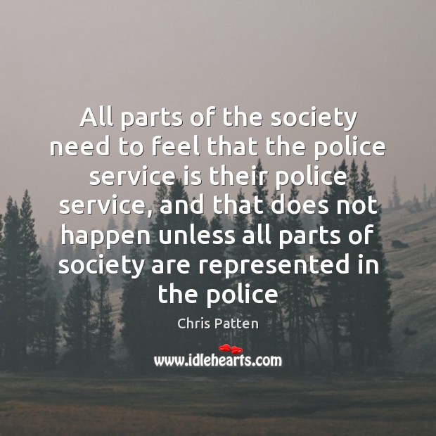All parts of the society need to feel that the police service Chris Patten Picture Quote