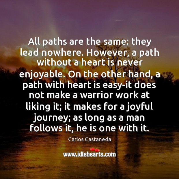 All paths are the same: they lead nowhere. However, a path without Carlos Castaneda Picture Quote
