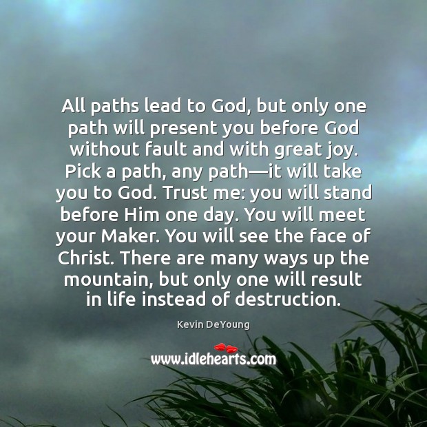 All paths lead to God, but only one path will present you Kevin DeYoung Picture Quote