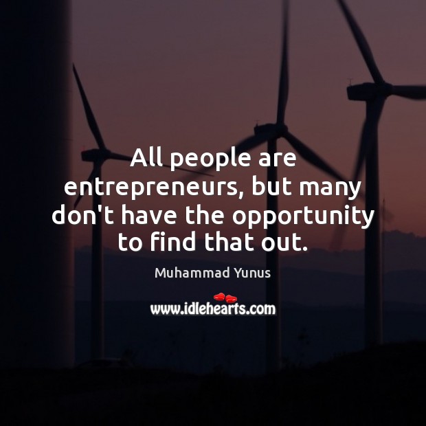 All people are entrepreneurs, but many don’t have the opportunity to find that out. Muhammad Yunus Picture Quote