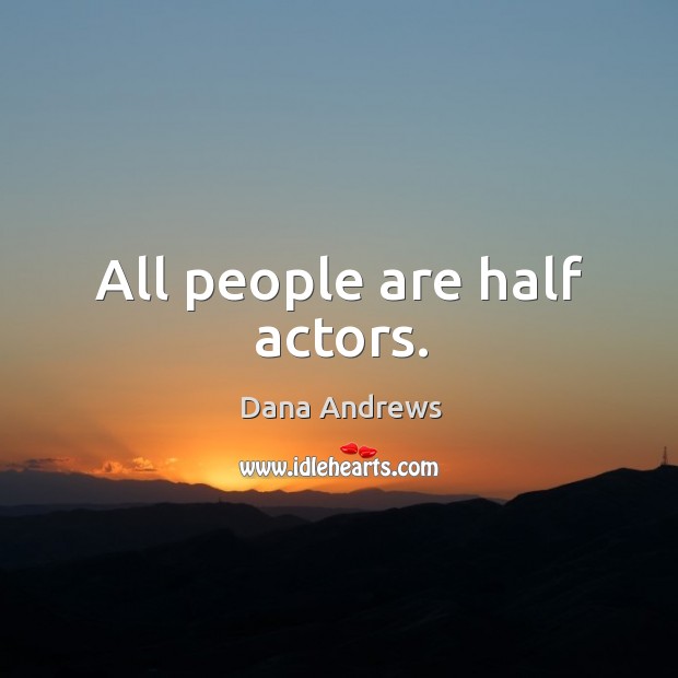 All people are half actors. Image