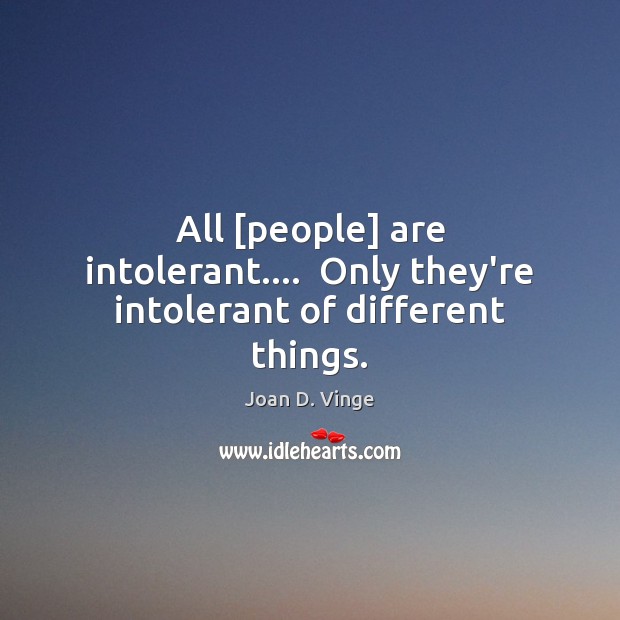 All [people] are intolerant….  Only they’re intolerant of different things. Joan D. Vinge Picture Quote