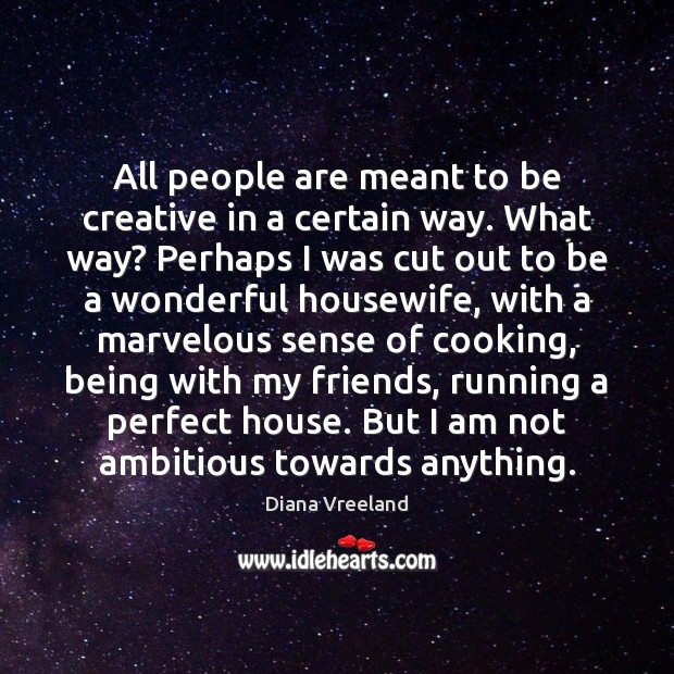 All people are meant to be creative in a certain way. What Diana Vreeland Picture Quote