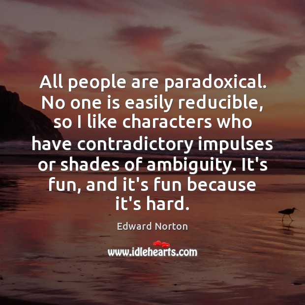 All people are paradoxical. No one is easily reducible, so I like Edward Norton Picture Quote