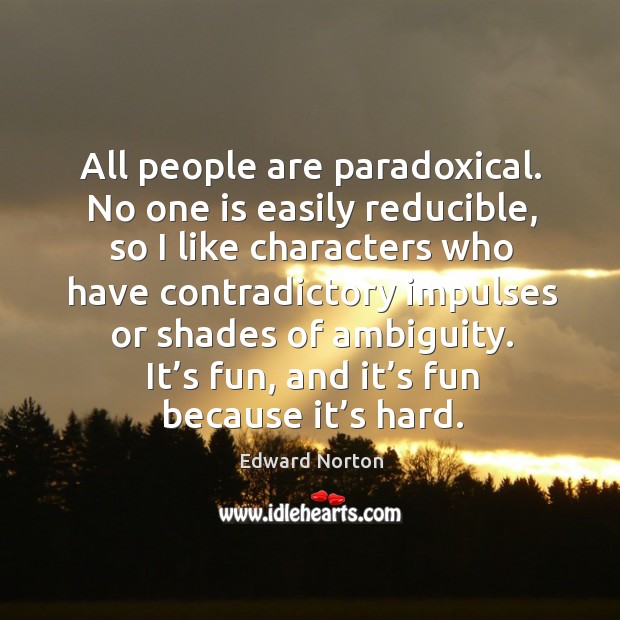All people are paradoxical. No one is easily reducible Edward Norton Picture Quote
