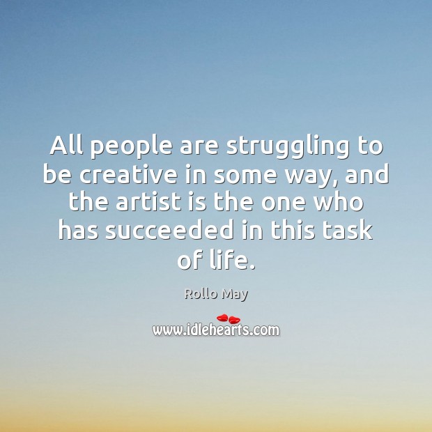 All people are struggling to be creative in some way, and the Rollo May Picture Quote