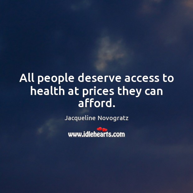 All people deserve access to health at prices they can afford. Jacqueline Novogratz Picture Quote
