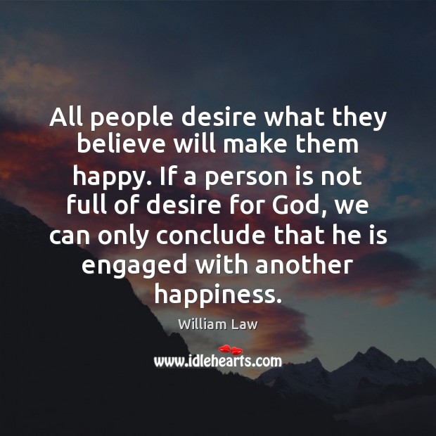 All people desire what they believe will make them happy. If a William Law Picture Quote