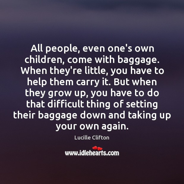 All people, even one’s own children, come with baggage. When they’re little, Lucille Clifton Picture Quote