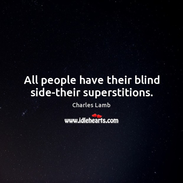 All people have their blind side-their superstitions. Image