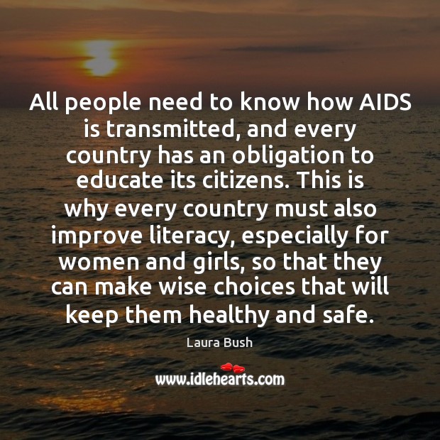 All people need to know how AIDS is transmitted, and every country Laura Bush Picture Quote