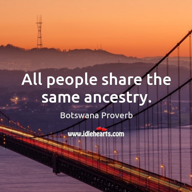 All people share the same ancestry. Botswana Proverbs Image