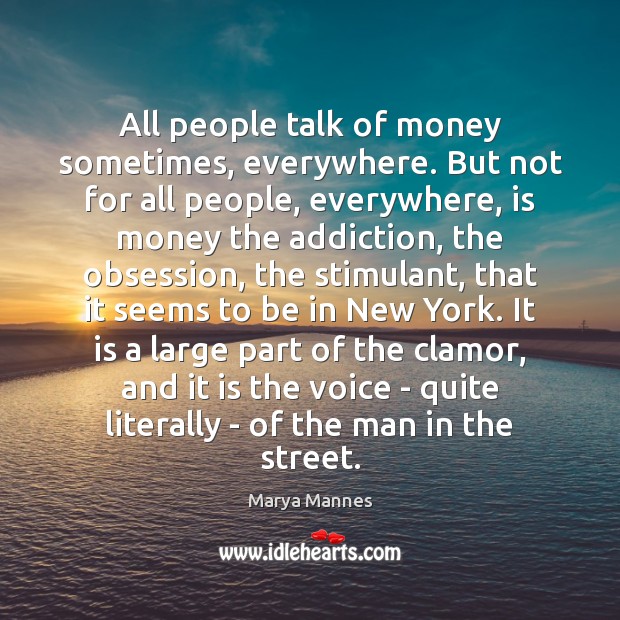 All people talk of money sometimes, everywhere. But not for all people, Marya Mannes Picture Quote