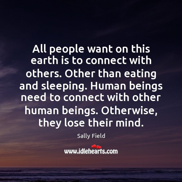 All people want on this earth is to connect with others. Other Image