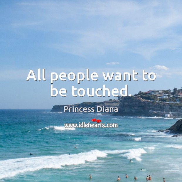 All people want to be touched. Princess Diana Picture Quote