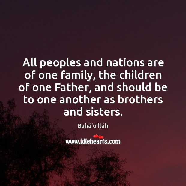 All peoples and nations are of one family, the children of one Bahá’u’lláh Picture Quote