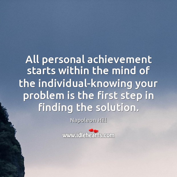 All personal achievement starts within the mind of the individual-knowing your problem Napoleon Hill Picture Quote