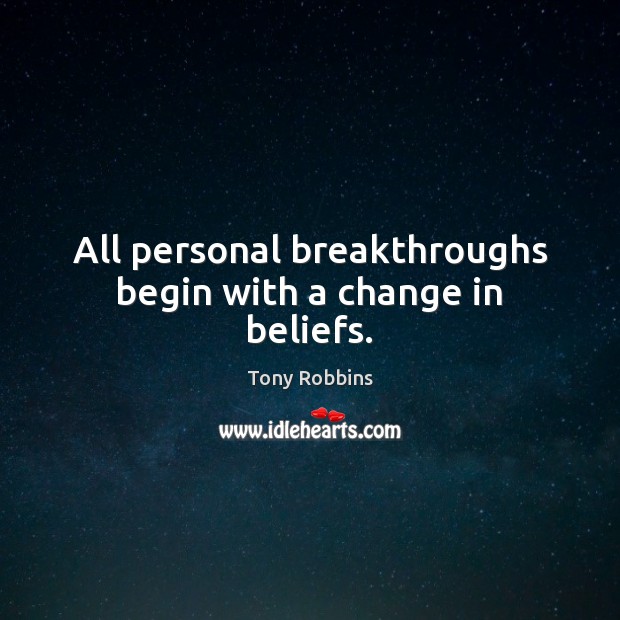 All personal breakthroughs begin with a change in beliefs. Tony Robbins Picture Quote