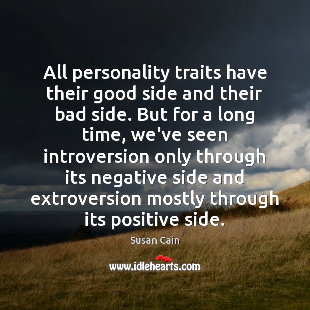 All personality traits have their good side and their bad side. But Susan Cain Picture Quote