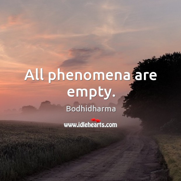 All phenomena are empty. Bodhidharma Picture Quote