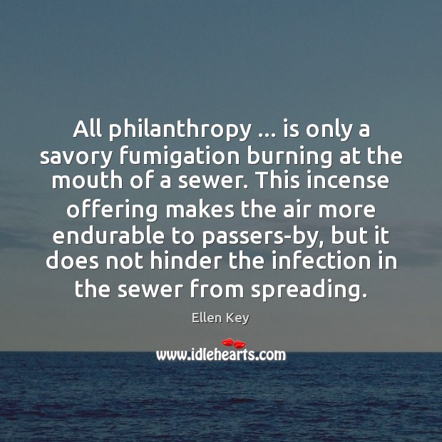 All philanthropy … is only a savory fumigation burning at the mouth of Ellen Key Picture Quote