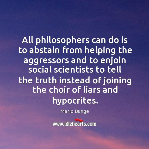 All philosophers can do is to abstain from helping the aggressors and Mario Bunge Picture Quote