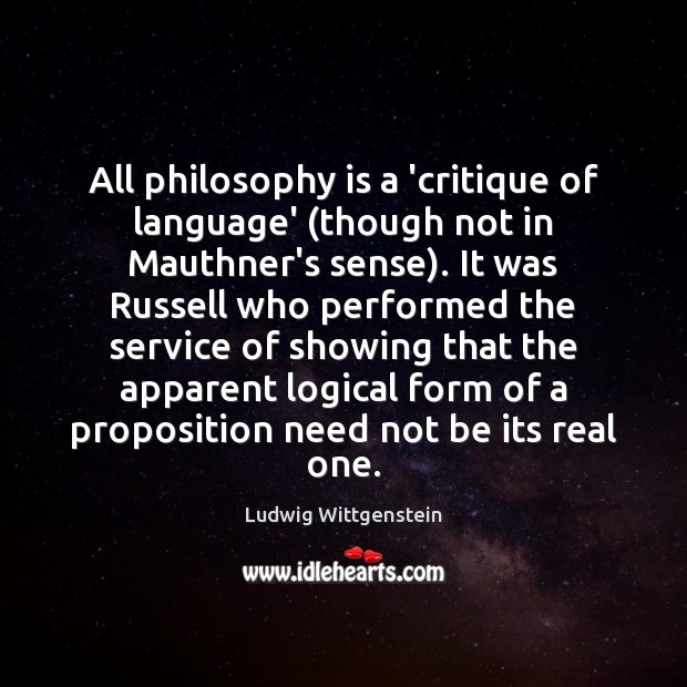 All philosophy is a ‘critique of language’ (though not in Mauthner’s sense). Ludwig Wittgenstein Picture Quote