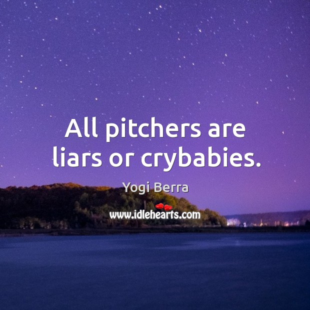 All pitchers are liars or crybabies. Image