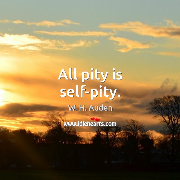 All pity is self-pity. W. H. Auden Picture Quote