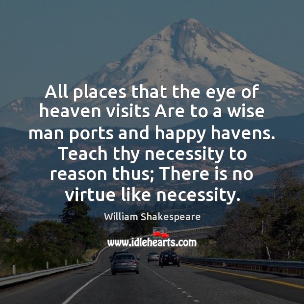 All places that the eye of heaven visits Are to a wise Wise Quotes Image