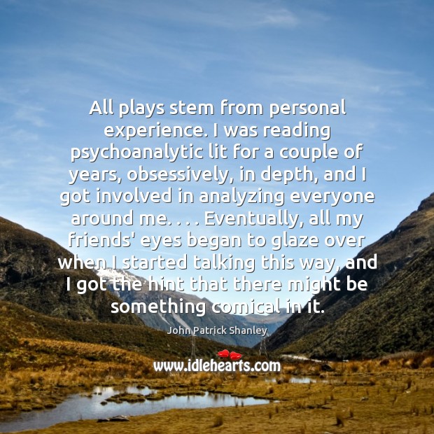 All plays stem from personal experience. I was reading psychoanalytic lit for Image