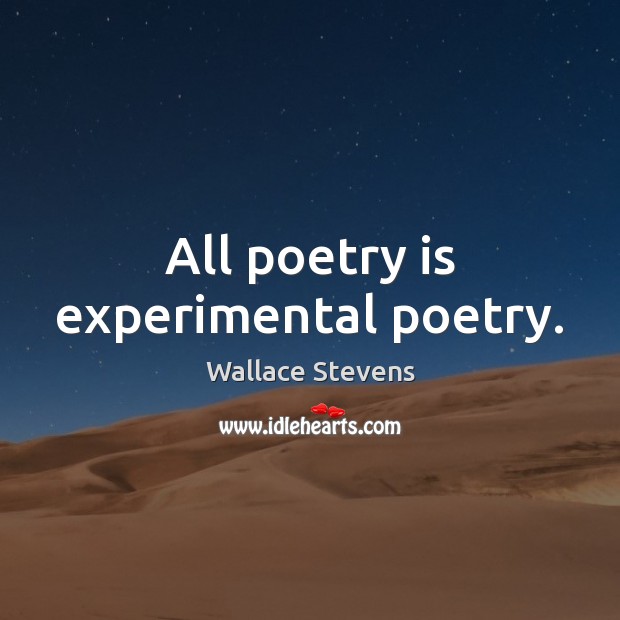 All poetry is experimental poetry. Wallace Stevens Picture Quote