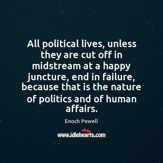 All political lives, unless they are cut off in midstream at a Enoch Powell Picture Quote