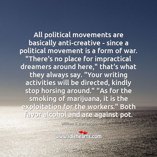 All political movements are basically anti-creative – since a political movement is William S. Burroughs Picture Quote