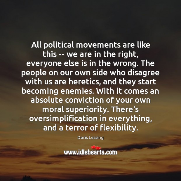 All political movements are like this — we are in the right, Doris Lessing Picture Quote