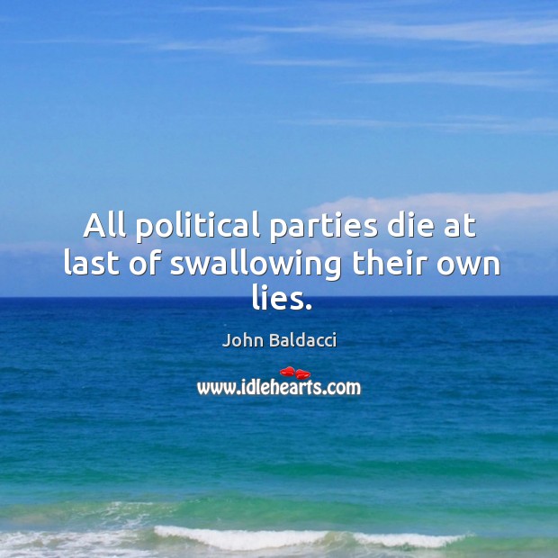 All political parties die at last of swallowing their own lies. John Baldacci Picture Quote