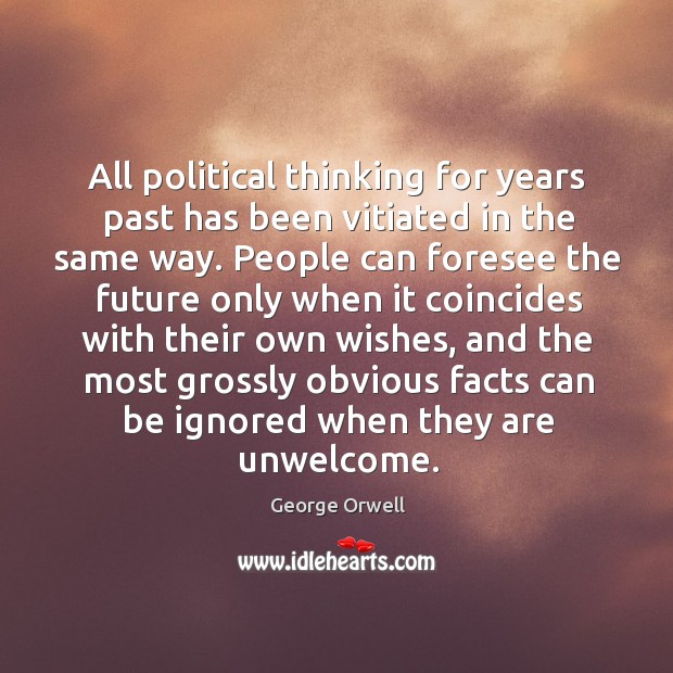 All political thinking for years past has been vitiated in the same way. George Orwell Picture Quote
