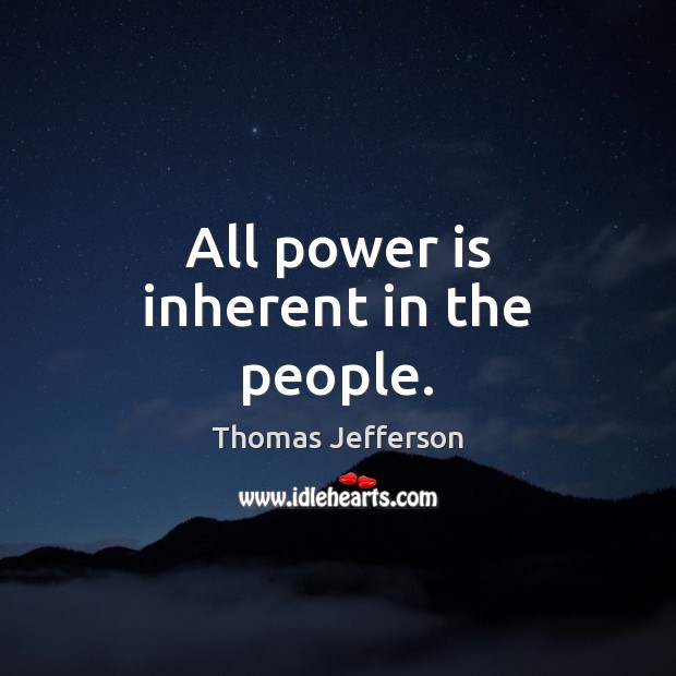 All power is inherent in the people. Thomas Jefferson Picture Quote