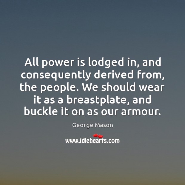 All power is lodged in, and consequently derived from, the people. We Power Quotes Image