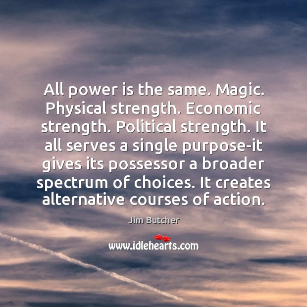 All power is the same. Magic. Physical strength. Economic strength. Political strength. Jim Butcher Picture Quote