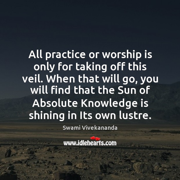 All practice or worship is only for taking off this veil. When Worship Quotes Image