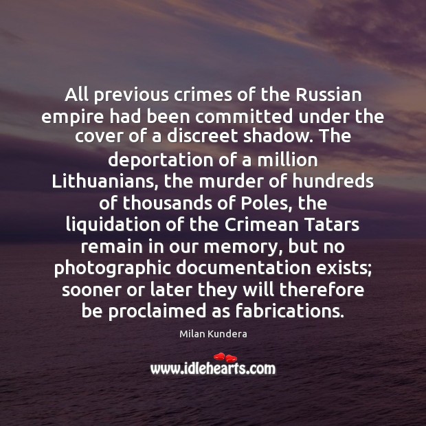 All previous crimes of the Russian empire had been committed under the Milan Kundera Picture Quote