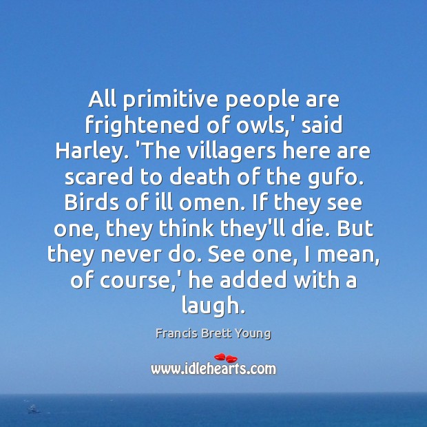 All primitive people are frightened of owls,’ said Harley. ‘The villagers Image