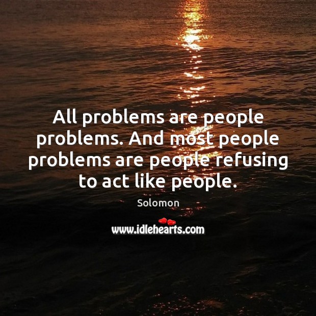 All problems are people problems. And most people problems are people refusing Solomon Picture Quote