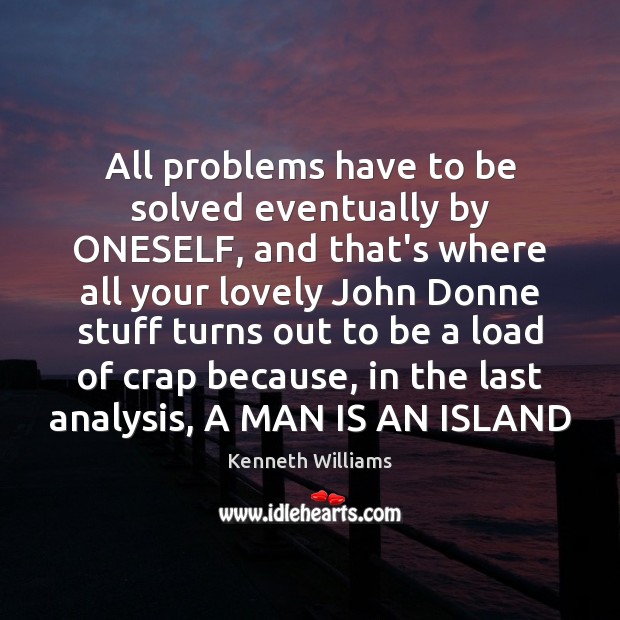 All problems have to be solved eventually by ONESELF, and that’s where Kenneth Williams Picture Quote