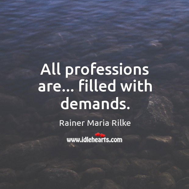 All professions are… filled with demands. Image